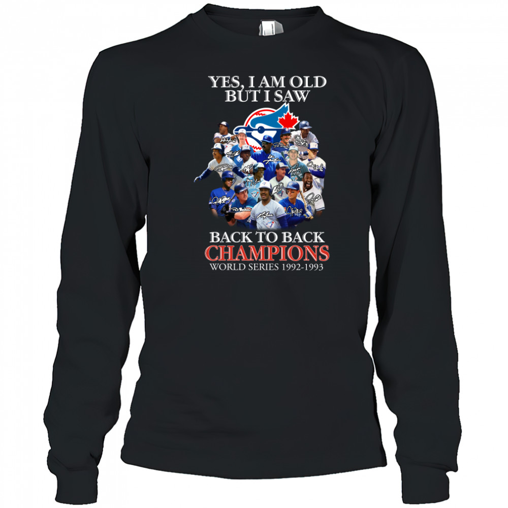 Yes I am old but I saw Toronto Blue Jays 2022 back to back Champions World Series 1992 1993 signatures shirt Long Sleeved