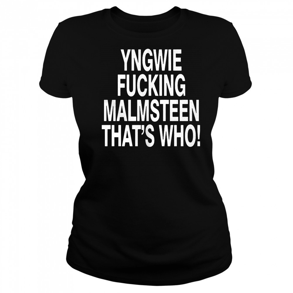 Yngwie who yngwie fucking malmsteen that’s who shirt Women's T-shirt