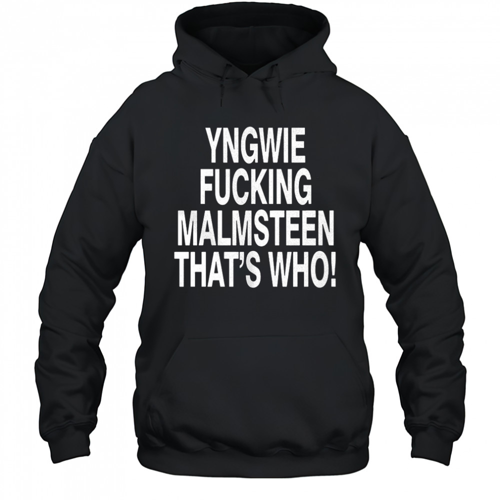 Yngwie who yngwie fucking malmsteen that’s who shirt Hoodie