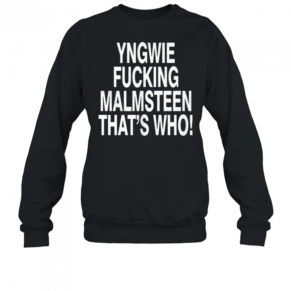 Yngwie who yngwie fucking malmsteen that’s who shirt Sweatshirt