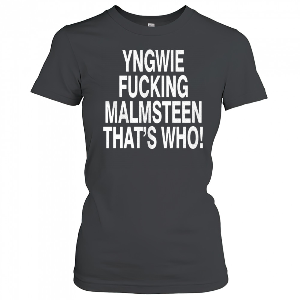 Yngwie who yngwie fucking malmsteen that’s who shirt Women's T-shirt