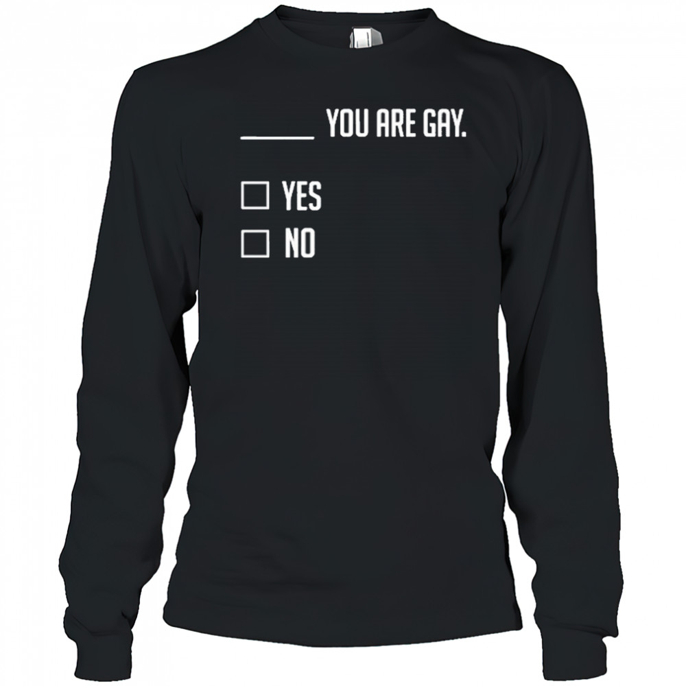 You Are Gay Yes No T-Shirt Long Sleeved
