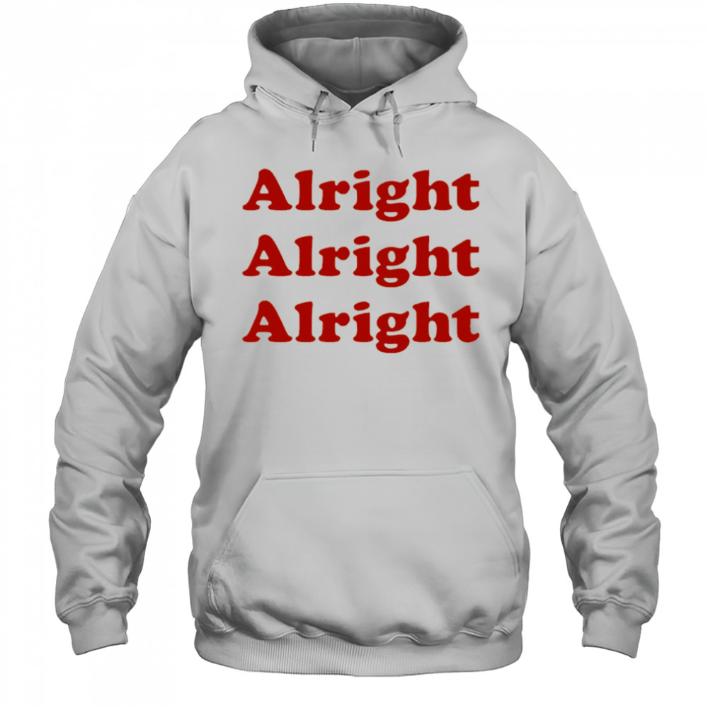 Alright Alright Alright shirt Hoodie