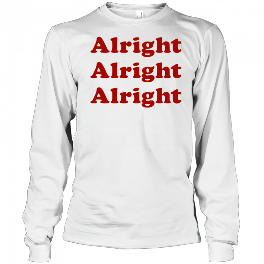 Alright Alright Alright shirt Long Sleeved