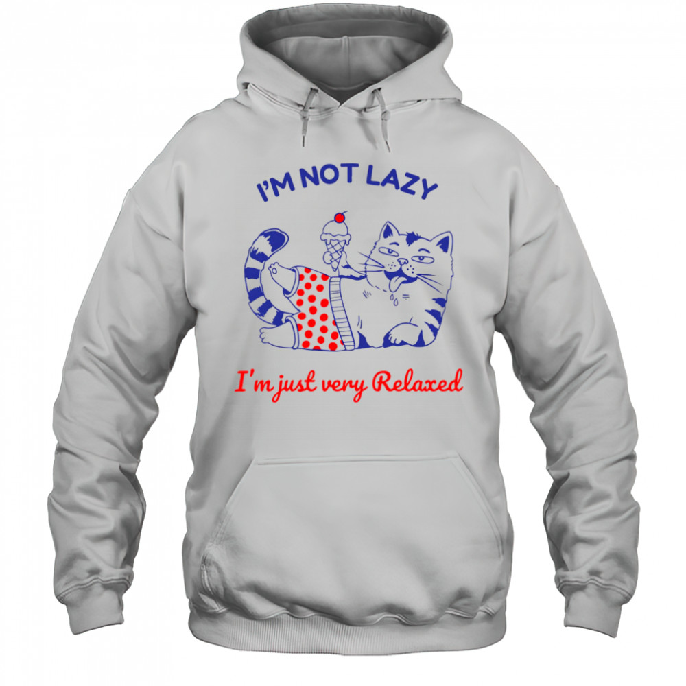I’m not lazy I’m just very relaxed shirt Hoodie