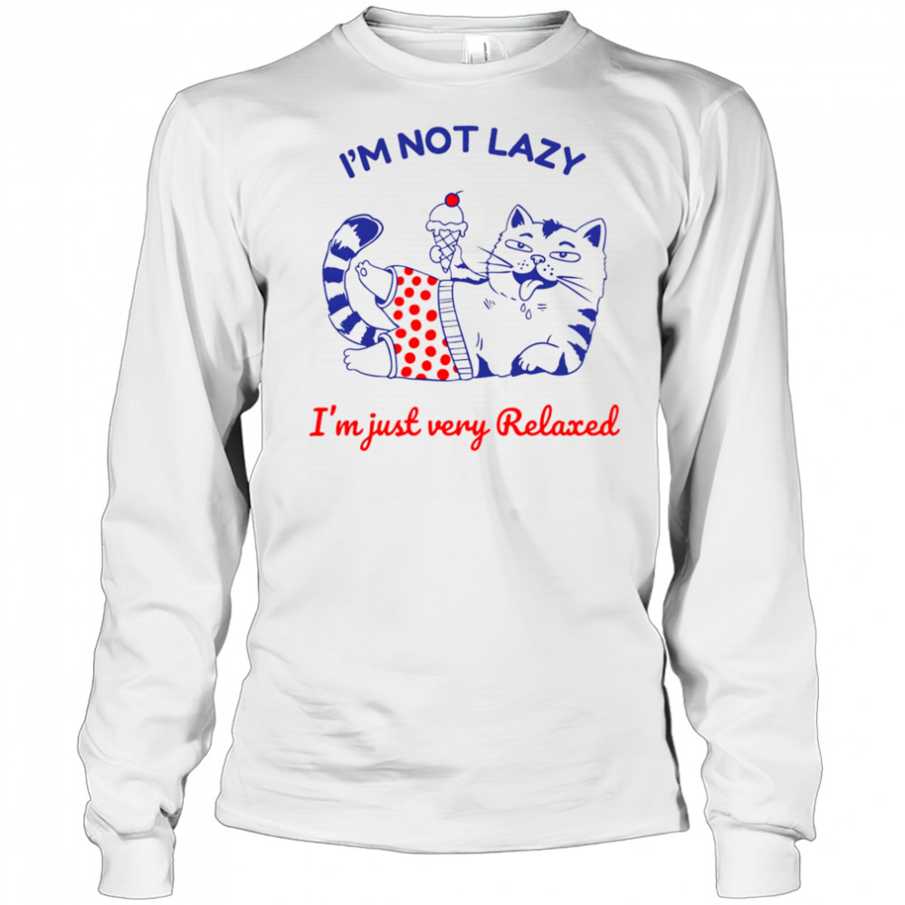 I’m not lazy I’m just very relaxed shirt Long Sleeved