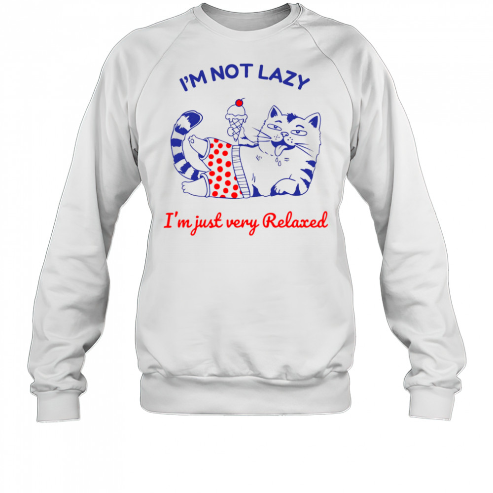 I’m not lazy I’m just very relaxed shirt Sweatshirt