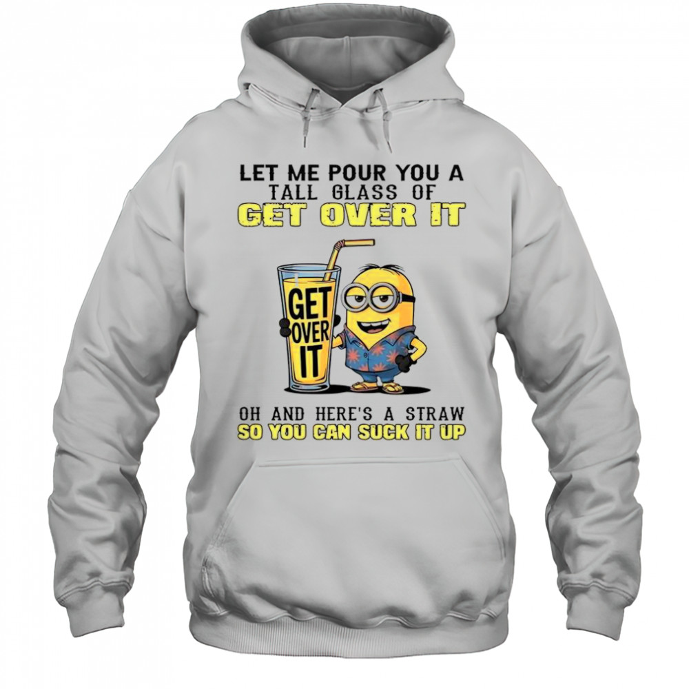 Minion Let Me Pour You A Tall Glass Of Get Over It T-Shirt Hoodie