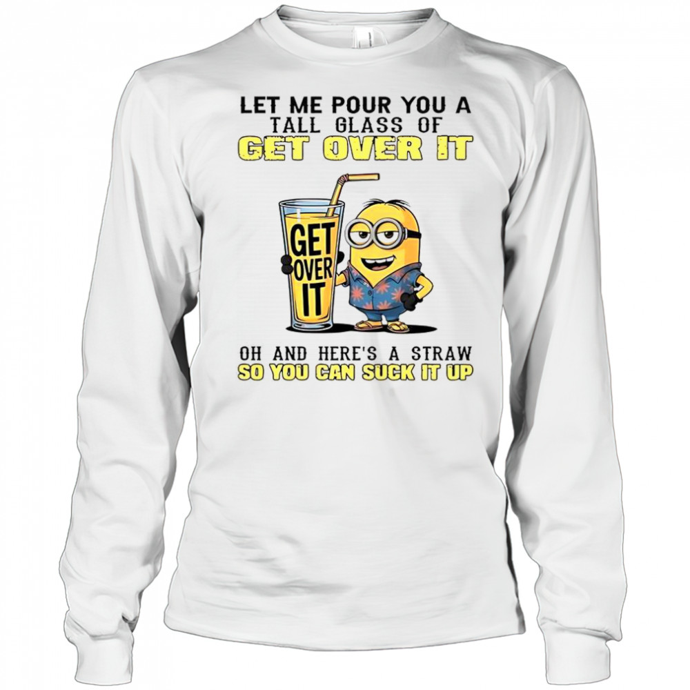 Minion Let Me Pour You A Tall Glass Of Get Over It T-Shirt Long Sleeved