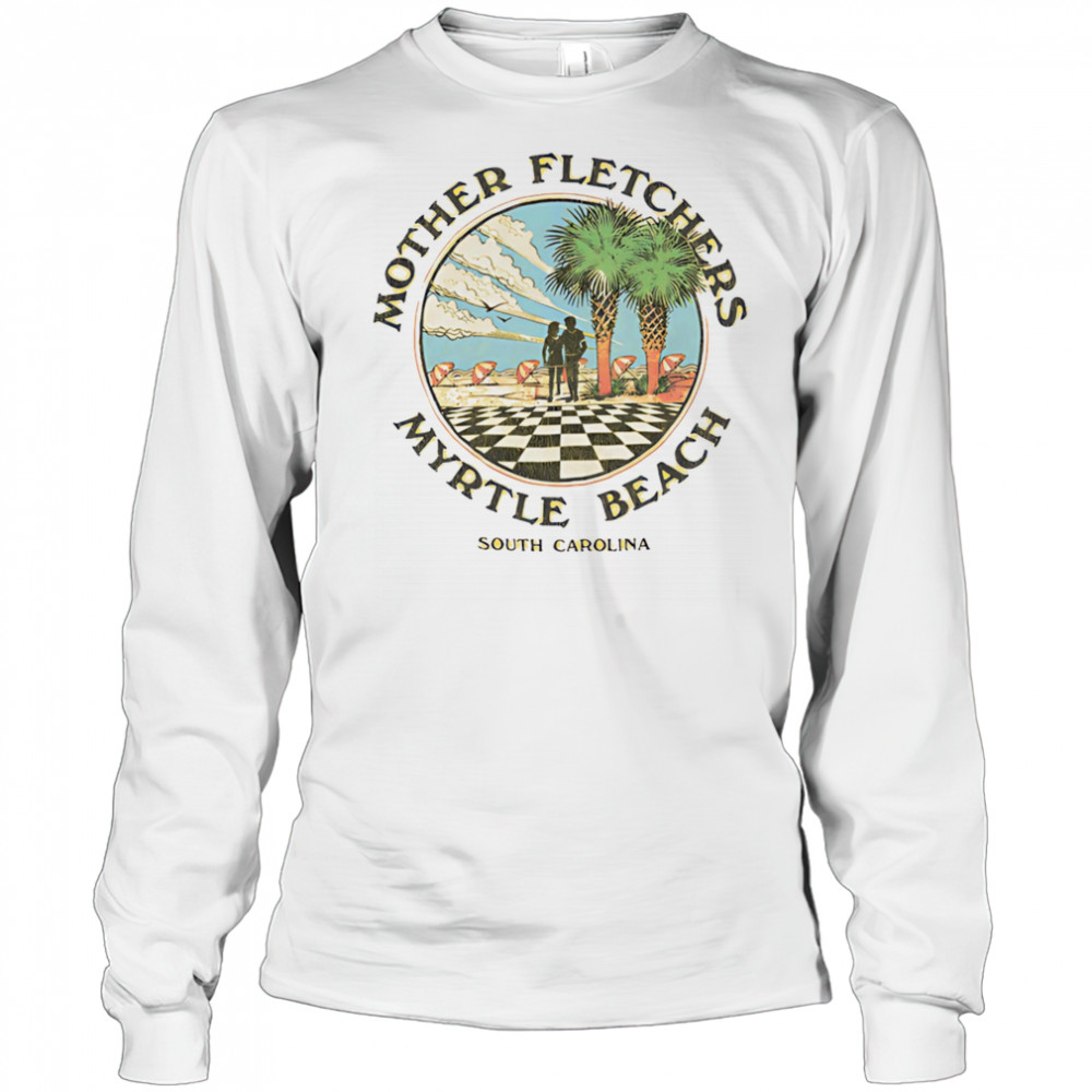 Mother fletchers myrtle beach shirt Long Sleeved