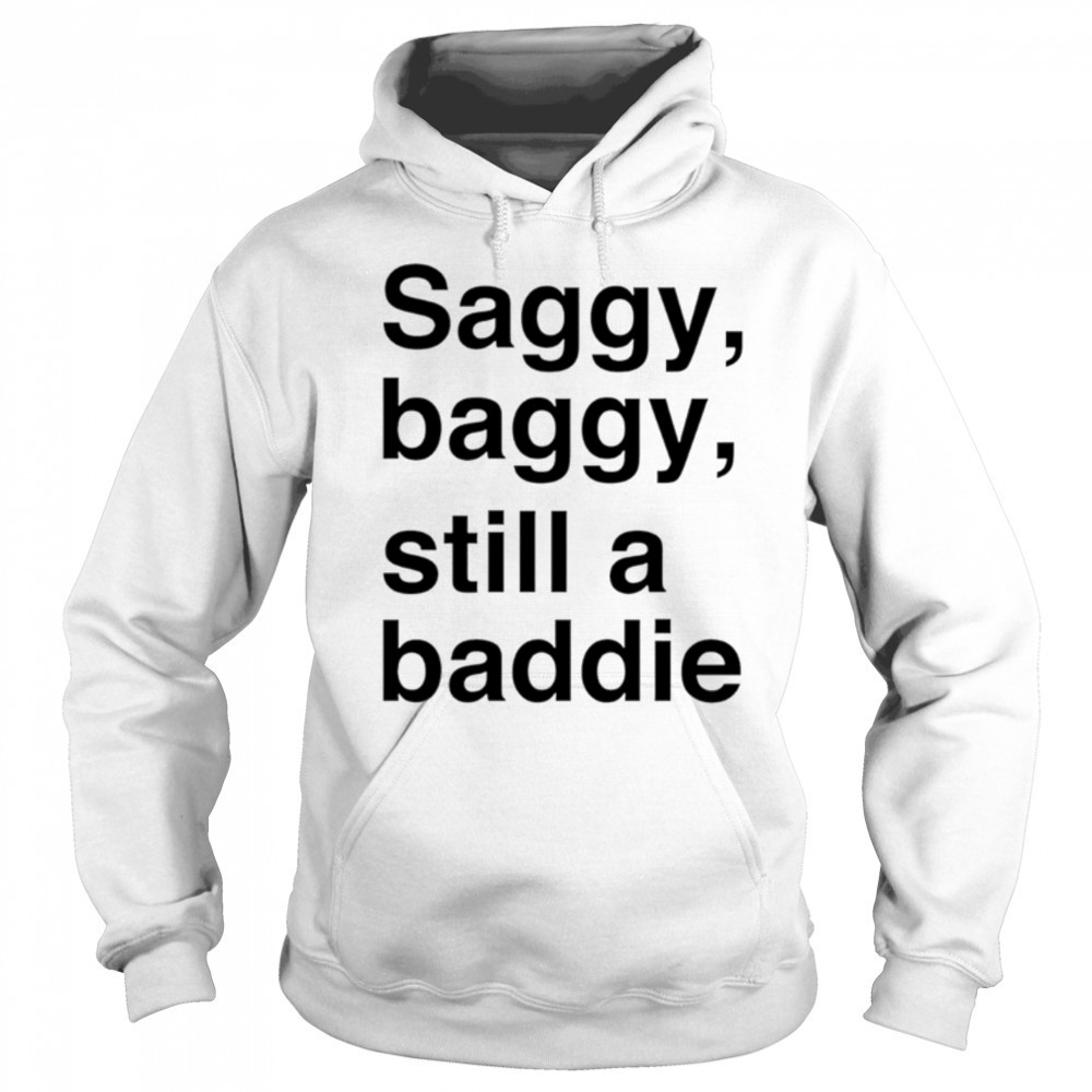 Saggy Baggy Still A Baddie style trend shirt Sweatshirt