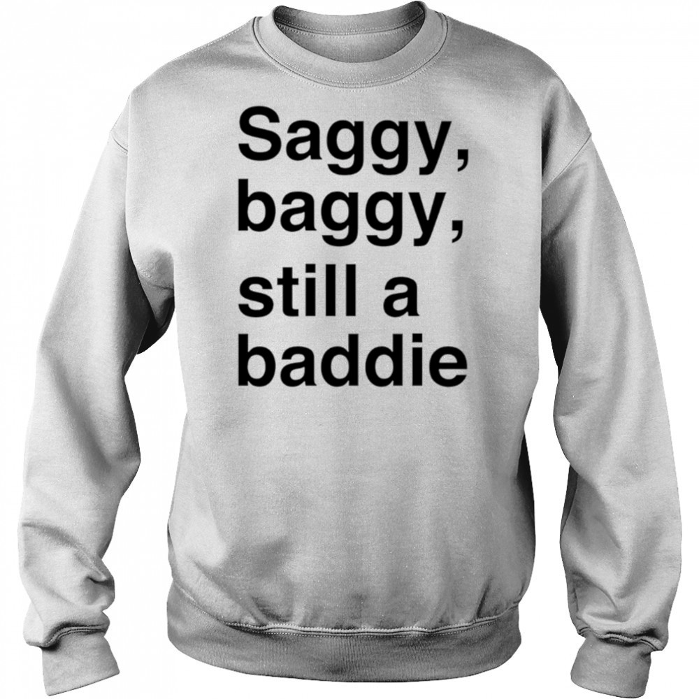 Saggy Baggy Still A Baddie style trend shirt Hoodie