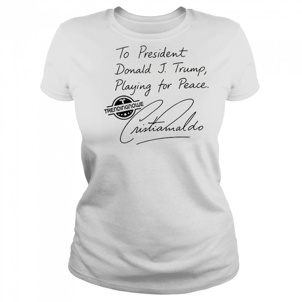 To President Donald Trump Playing For Peace Cristiano Ronaldo T-Shirt Women's T-shirt