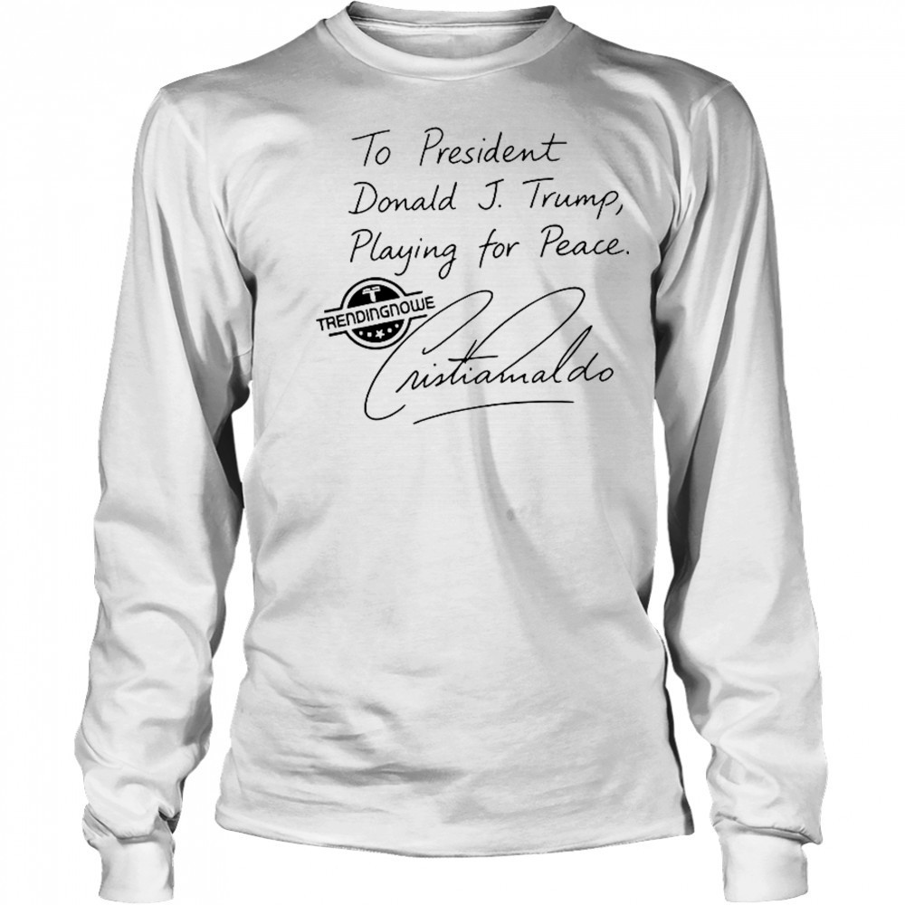 To President Donald Trump Playing For Peace Cristiano Ronaldo T-Shirt Long Sleeved