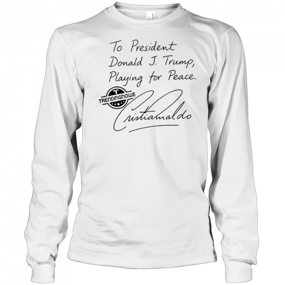 To President Donald Trump Playing For Peace Cristiano Ronaldo T-Shirt Long Sleeved