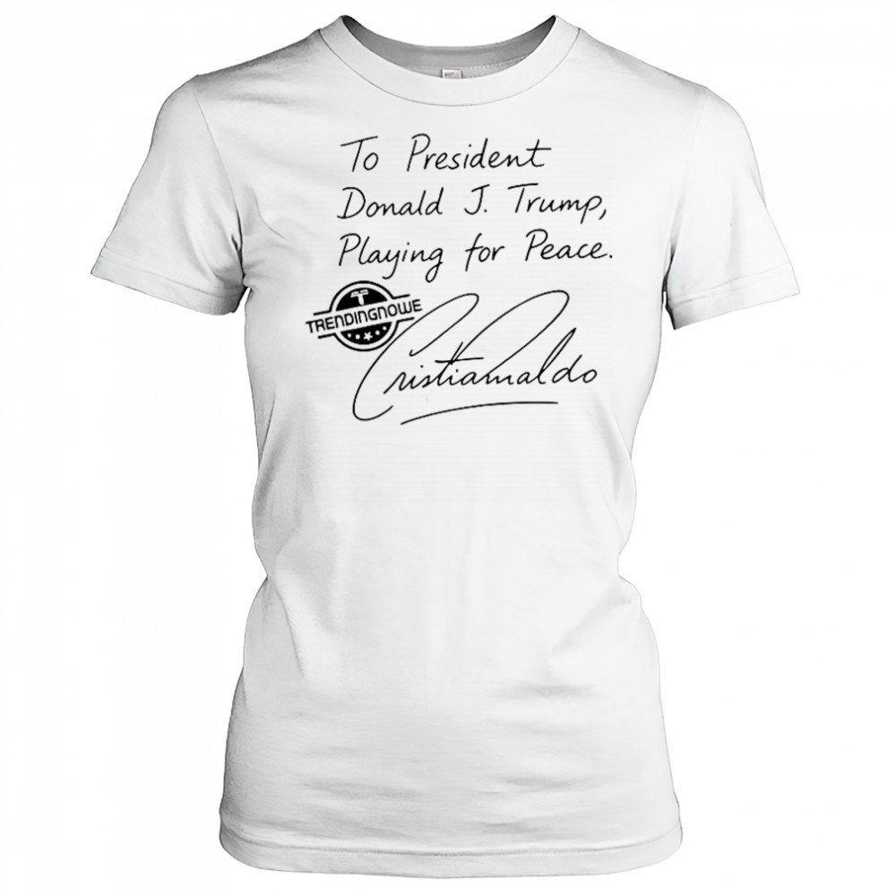 To President Donald Trump Playing For Peace Cristiano Ronaldo T-Shirt Women's T-shirt