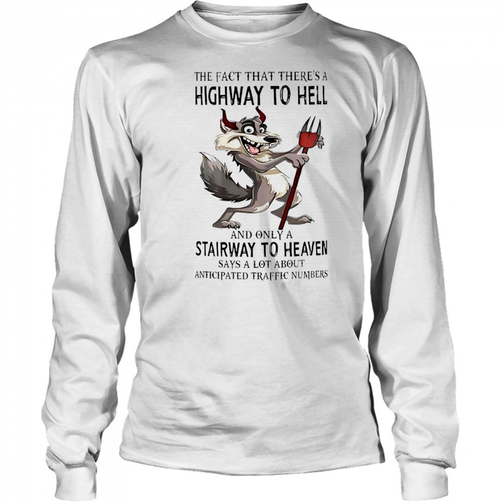Wolf The Fact That There’s A Highway To Hell And Only A Stairway To Heaven T-Shirt Long Sleeved