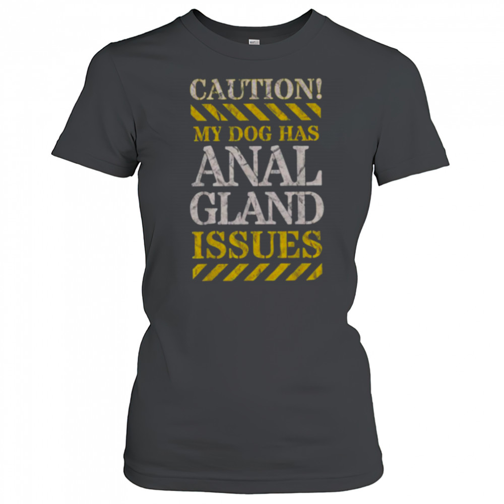 Adult Humor CAUTION My Dog Has Anal Gland Issues. T Shirt Women's T-shirt