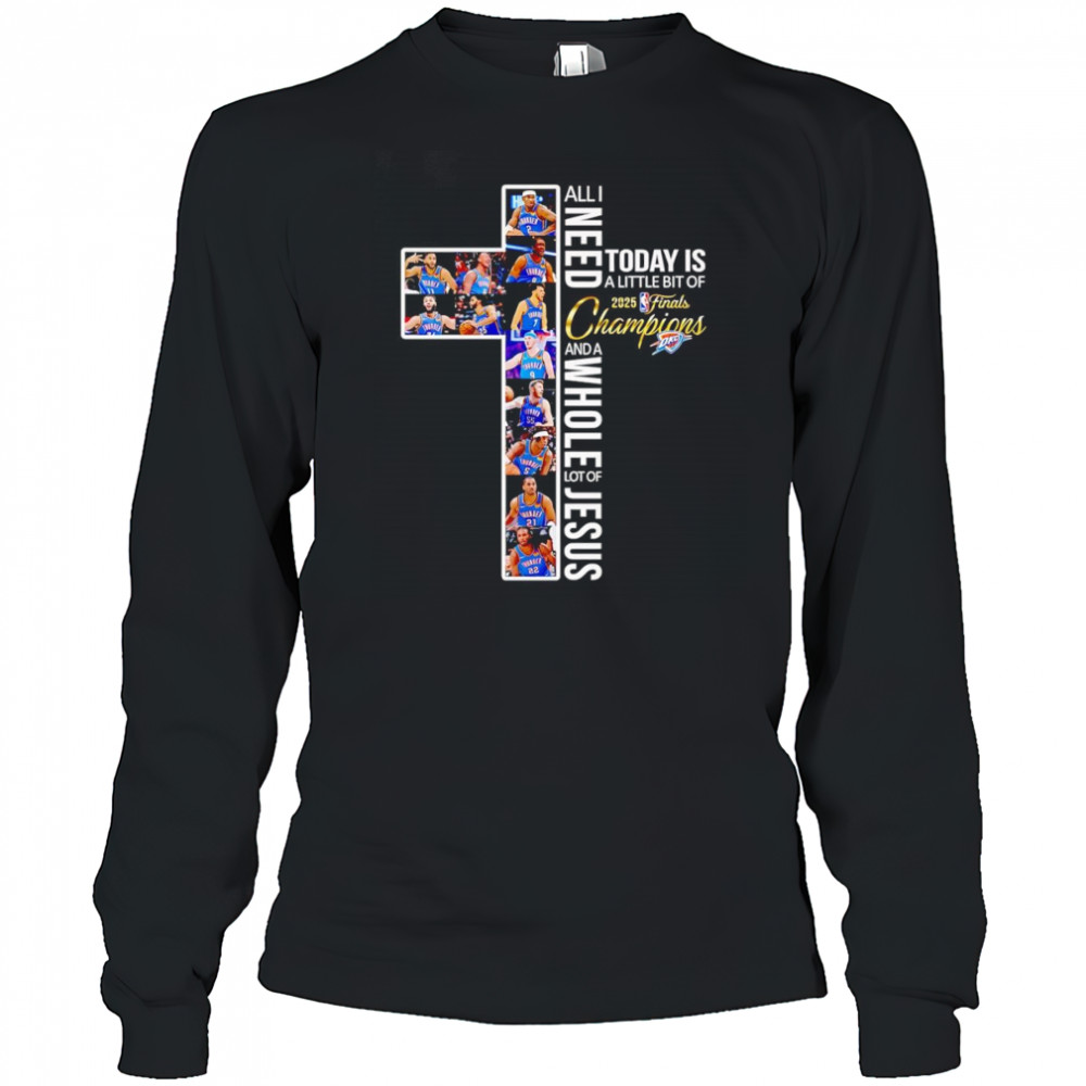 All I need today is a little bit of 2025 Finals Champions and a whole lot of Jesus OKC Thunder shirt Long Sleeved