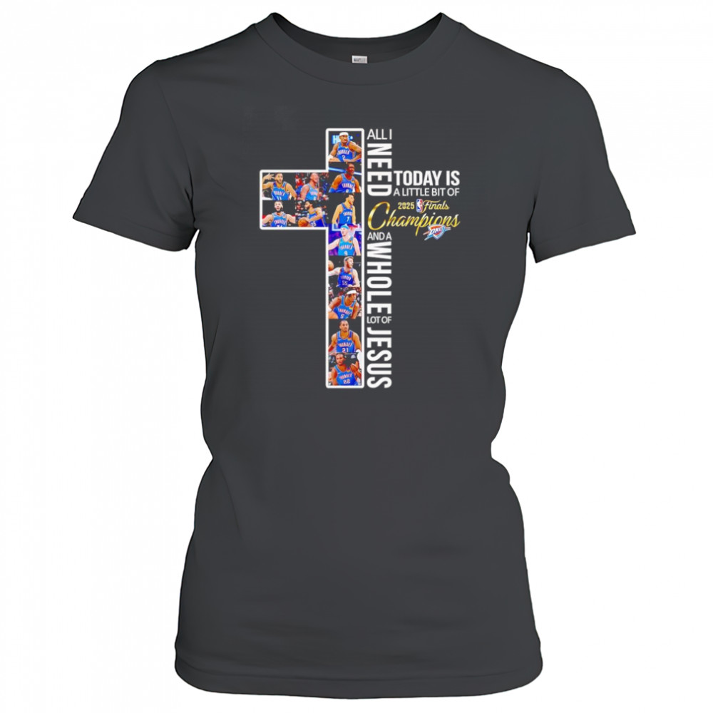 All I need today is a little bit of 2025 Finals Champions and a whole lot of Jesus OKC Thunder shirt Women's T-shirt