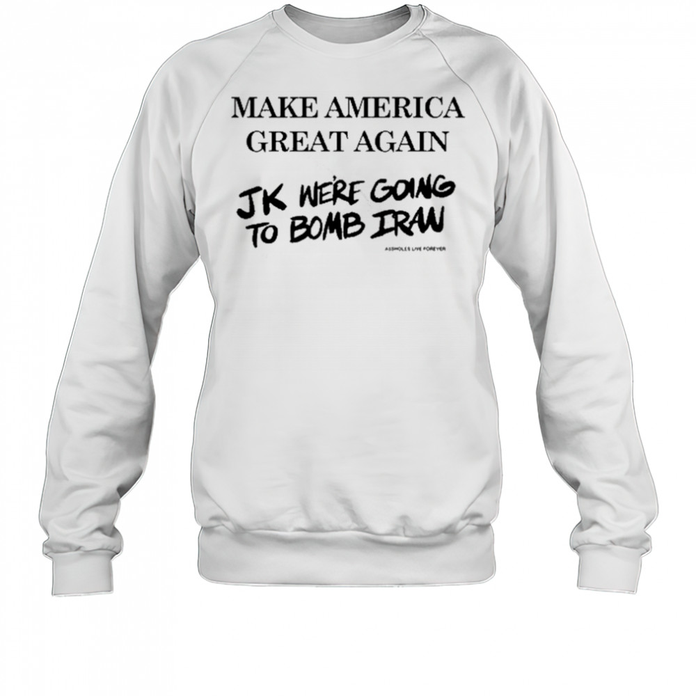 Assholes Live Forever Maga Iran T-Shirt Sweatshirt