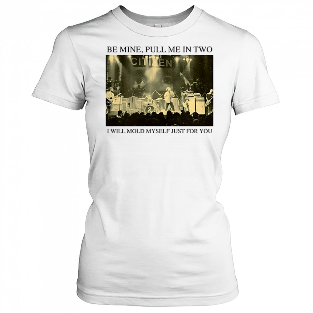 Be Mine Pull Me In Two I Will Mold Myself Just For You T-Shirt Women's T-shirt