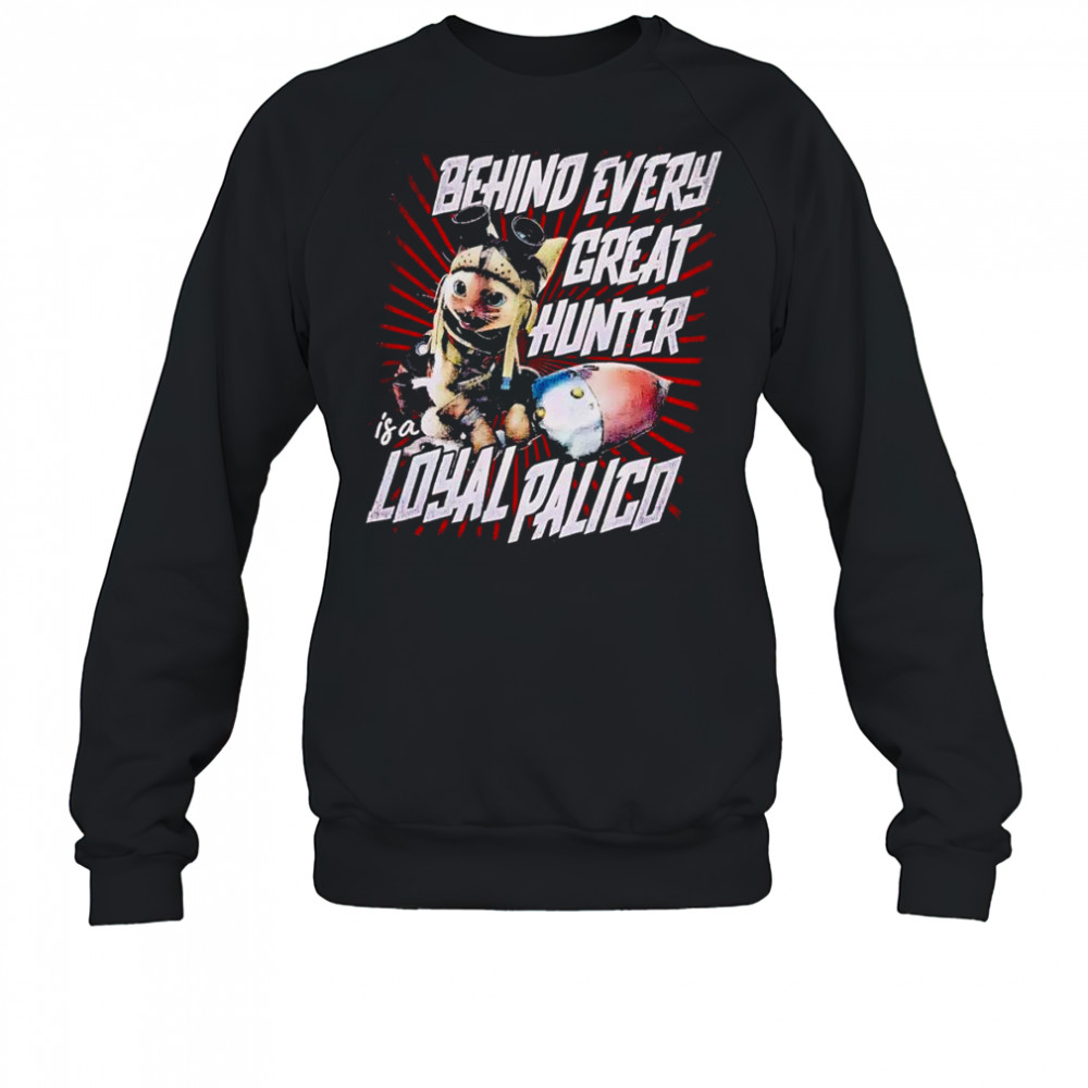 Behind every great hunter is a loyal palico shirt Sweatshirt