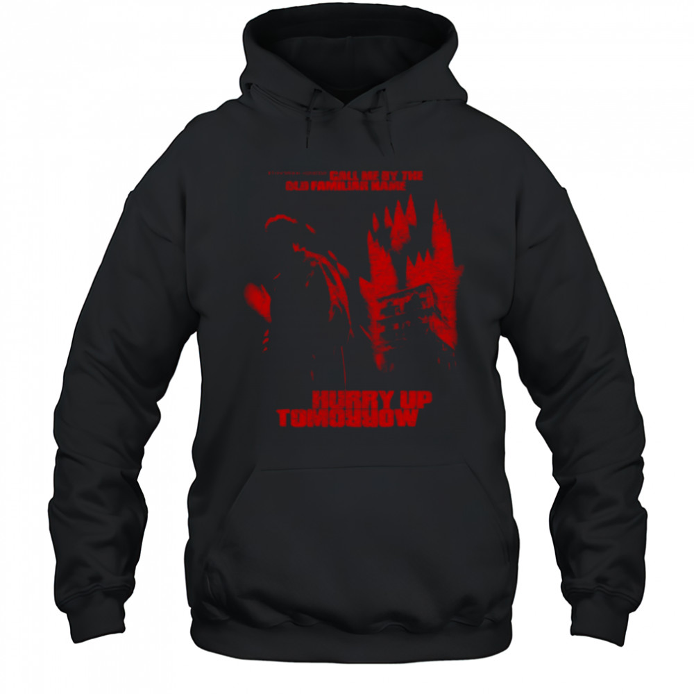 Call Me By The Old Familiar Name Hurry Up Tomorrow T-Shirt Hoodie