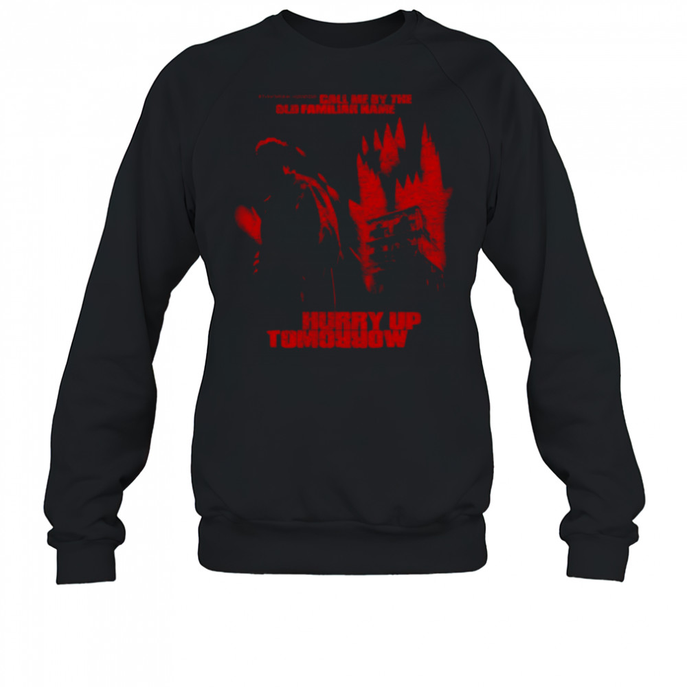 Call Me By The Old Familiar Name Hurry Up Tomorrow T-Shirt Sweatshirt