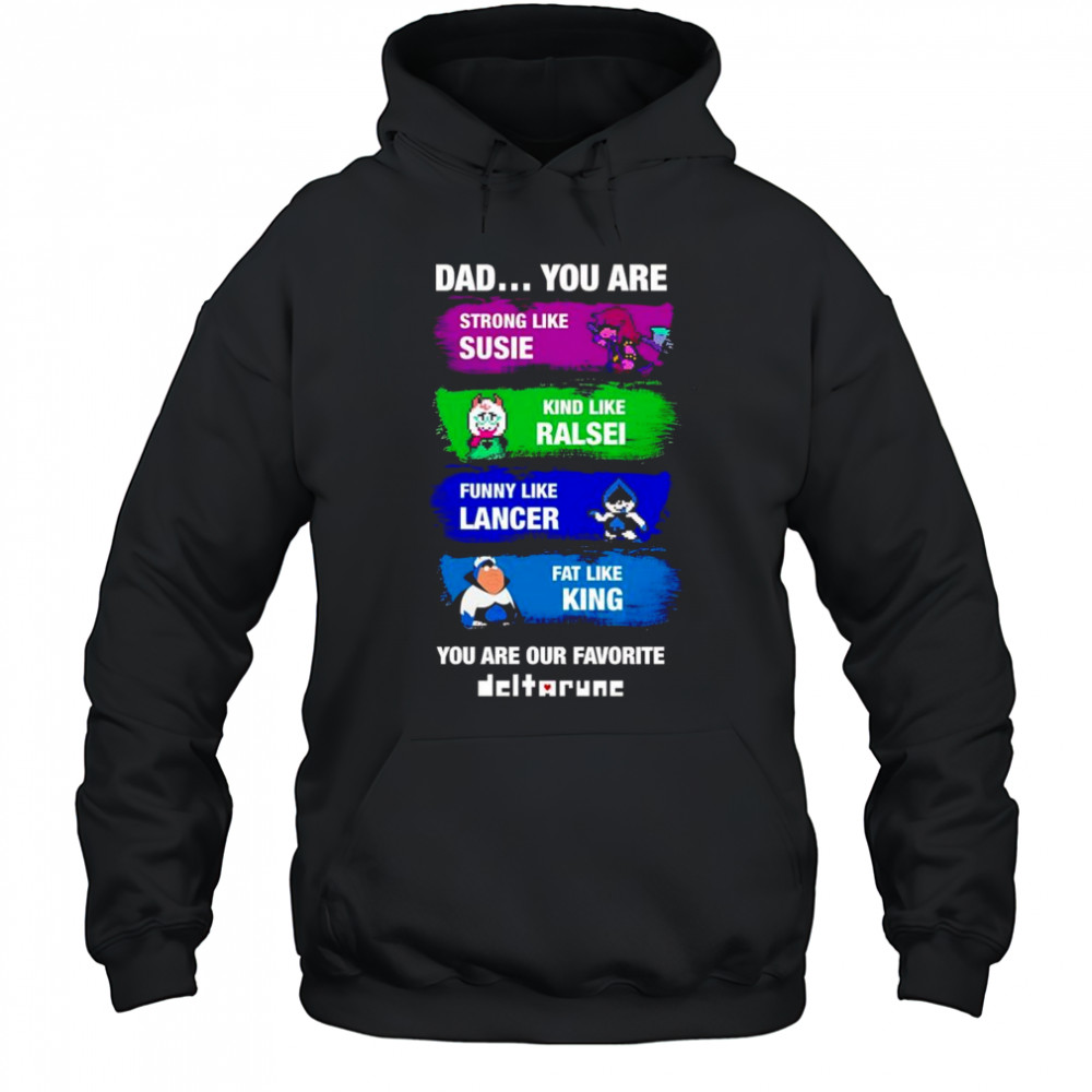 Dad you are strong like Susie kind like Ralsei funny like Lancer shirt Hoodie