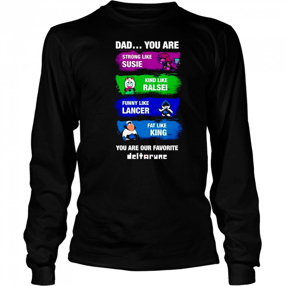 Dad you are strong like Susie kind like Ralsei funny like Lancer shirt Long Sleeved
