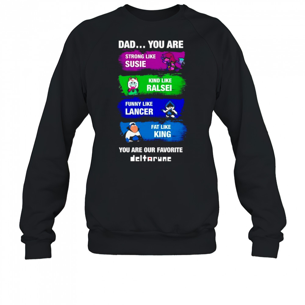 Dad you are strong like Susie kind like Ralsei funny like Lancer shirt Sweatshirt