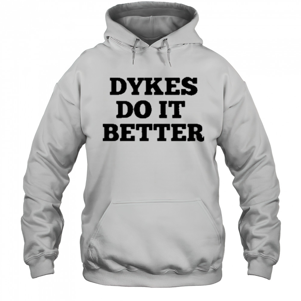 Dykes Do It Better T-Shirt Hoodie