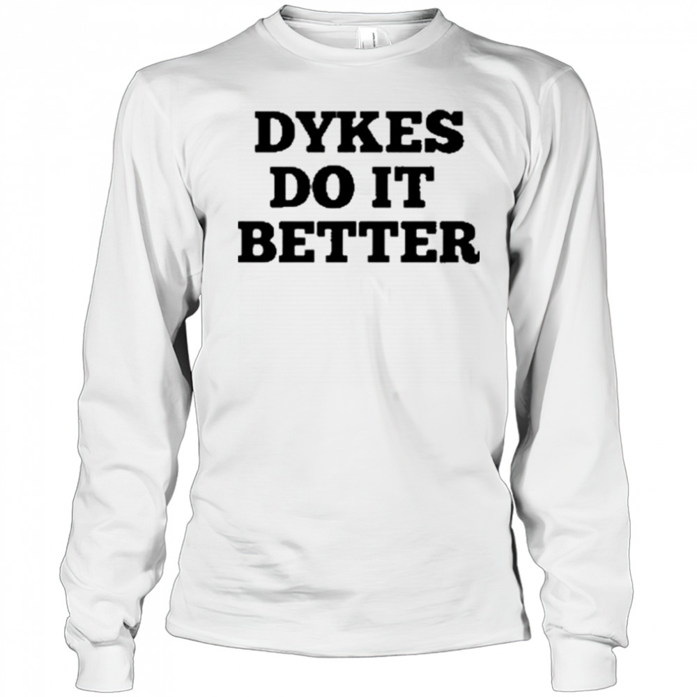 Dykes Do It Better T-Shirt Long Sleeved