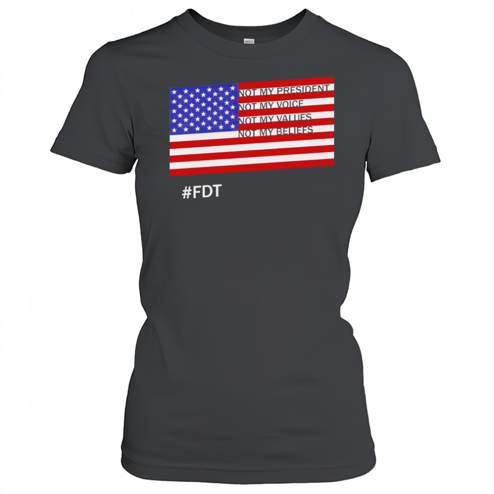 FDT Not My President Not My Voice Not My Values Not My Beliefs T-Shirt Women's T-shirt