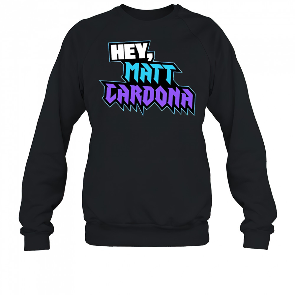 Hey Matt Cardona shirt Sweatshirt