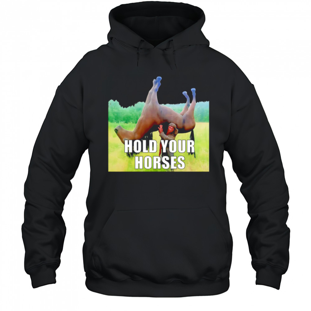 Hold Your Horses reverse shirt Hoodie