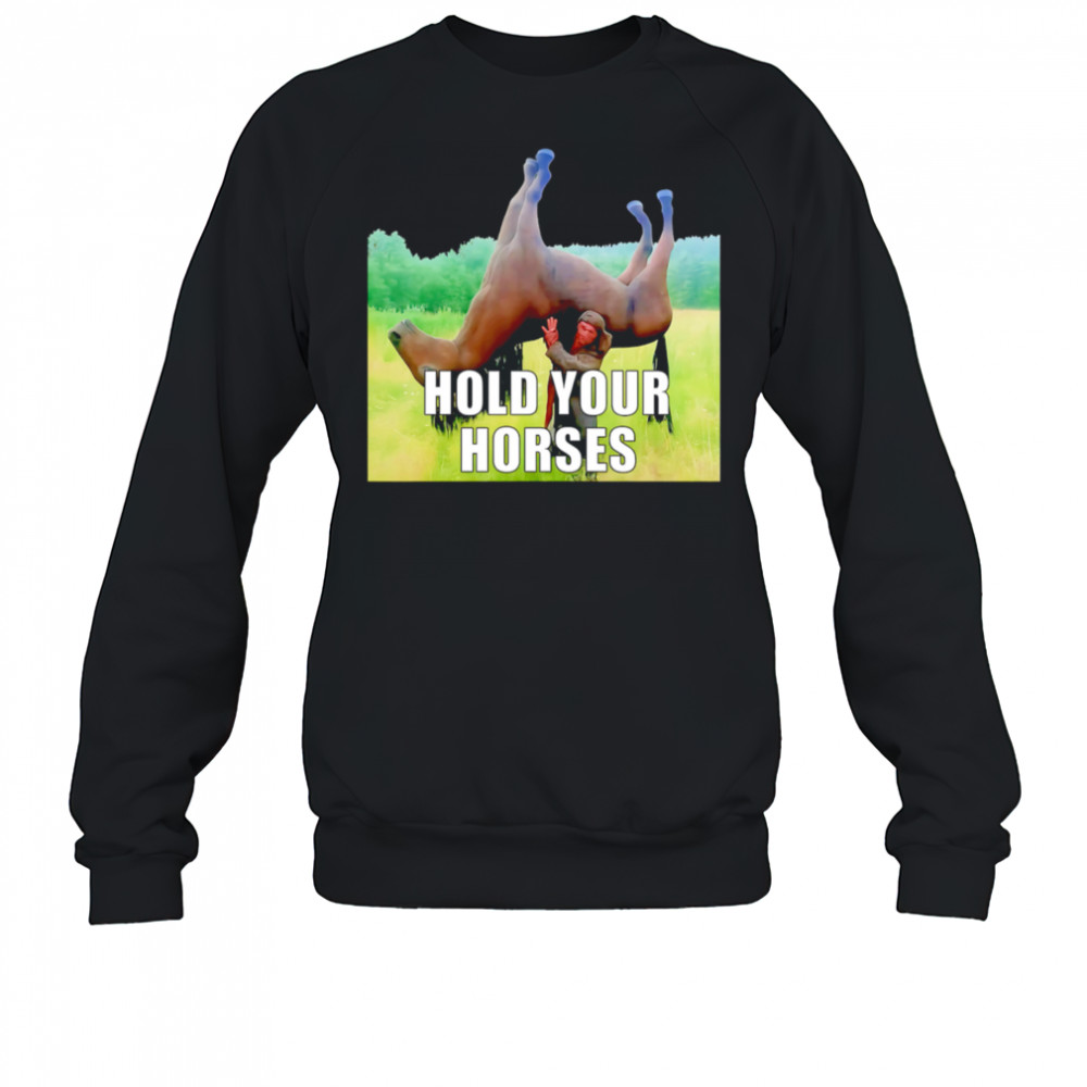 Hold Your Horses reverse shirt Sweatshirt