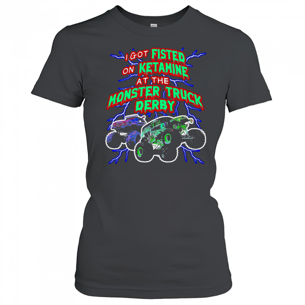 I Got On Ketamine At The Monster Truck Derby T-Shirt Women's T-shirt