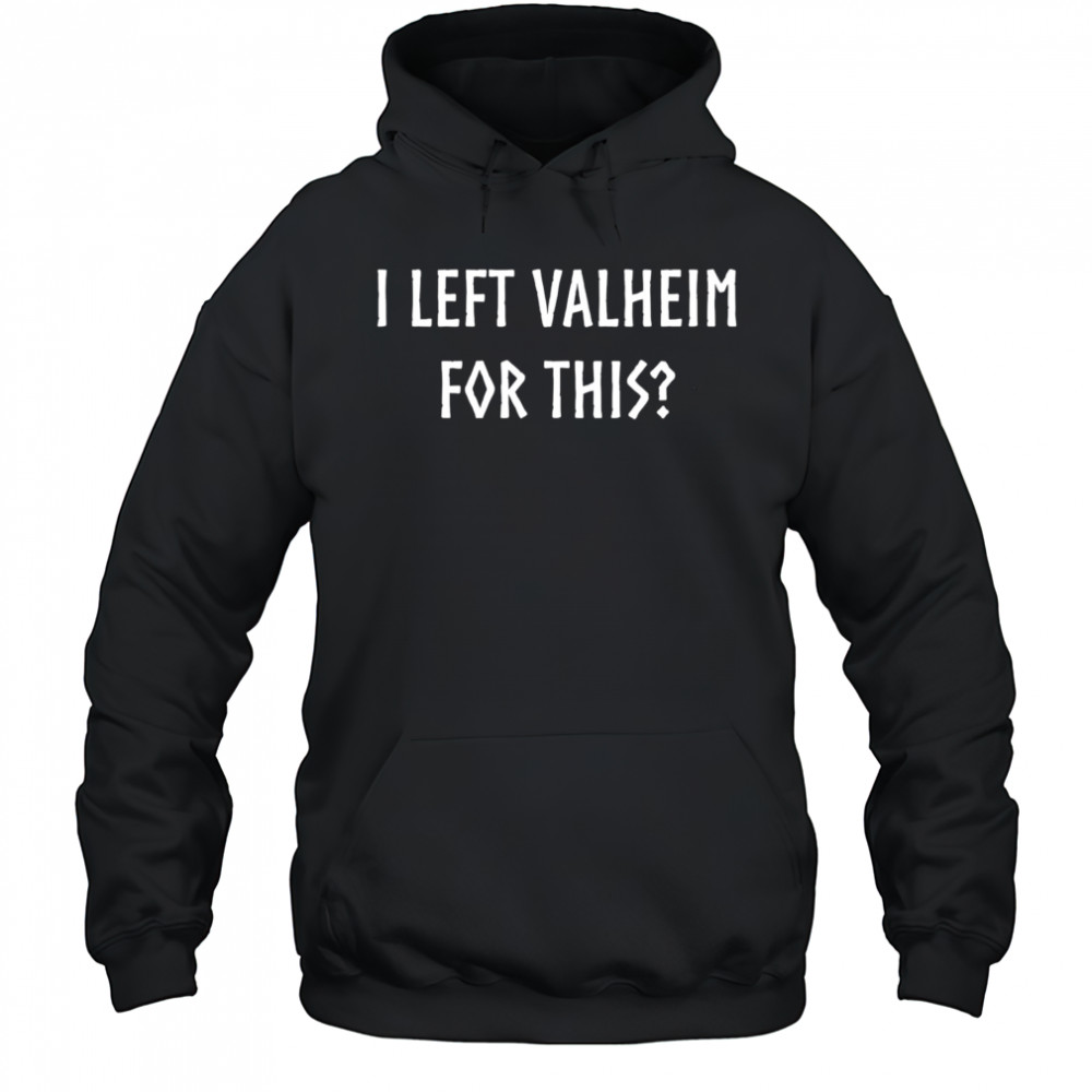 I left valheim for this shirt Hoodie