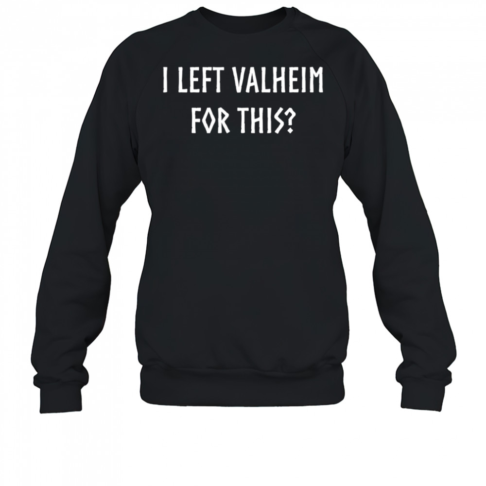 I left valheim for this shirt Sweatshirt