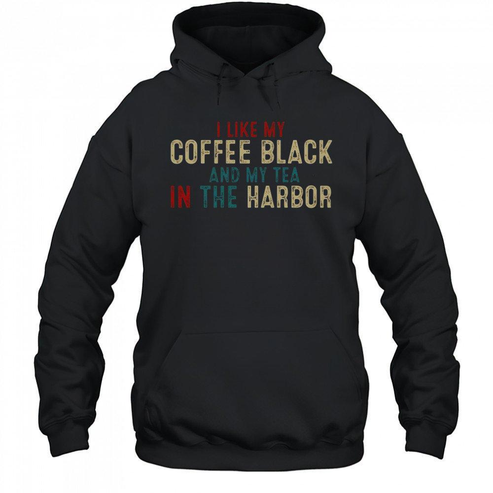 I Like Coffee Black And My Tea In The Harbor Vintage T-Shirt Hoodie