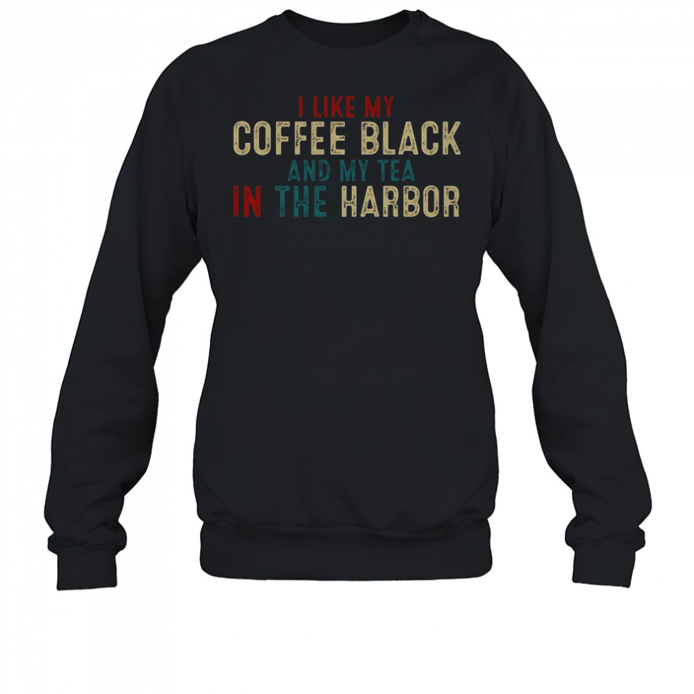 I Like Coffee Black And My Tea In The Harbor Vintage T-Shirt Sweatshirt