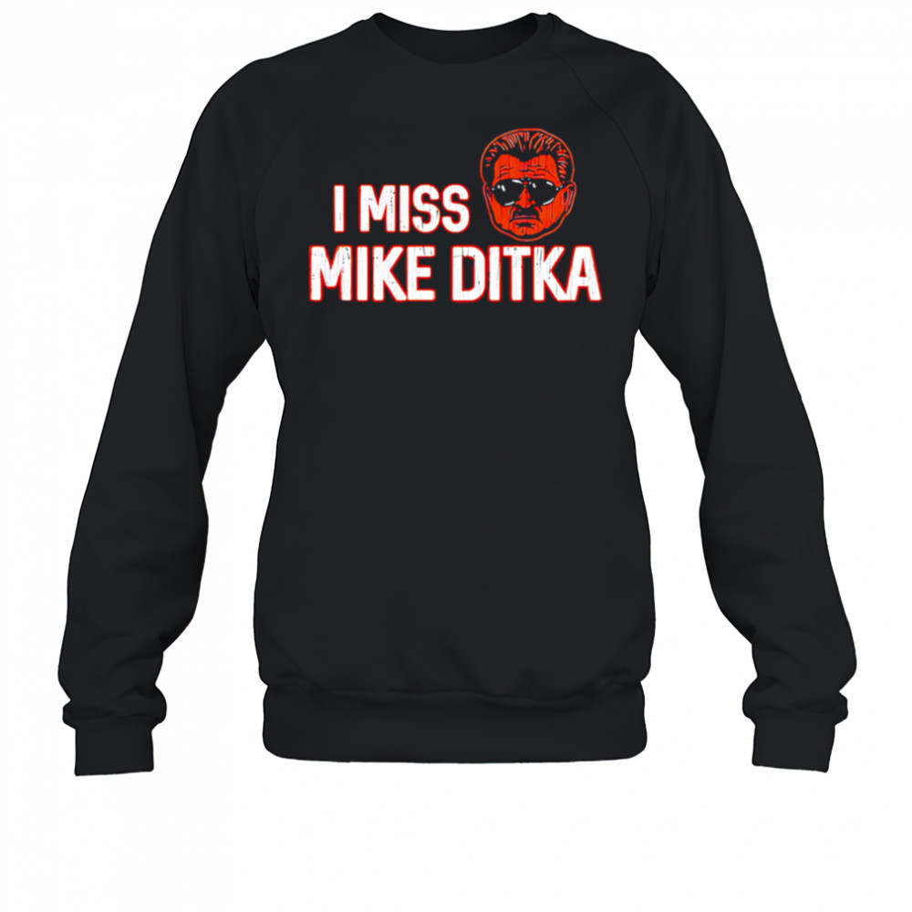 I Miss Mike Ditka Chicago Football shirt Sweatshirt