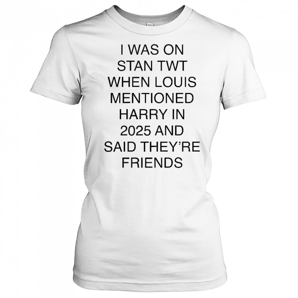 I Was On Stan Twt When Louis Mentioned Harry In 2025 T-Shirt Women's T-shirt