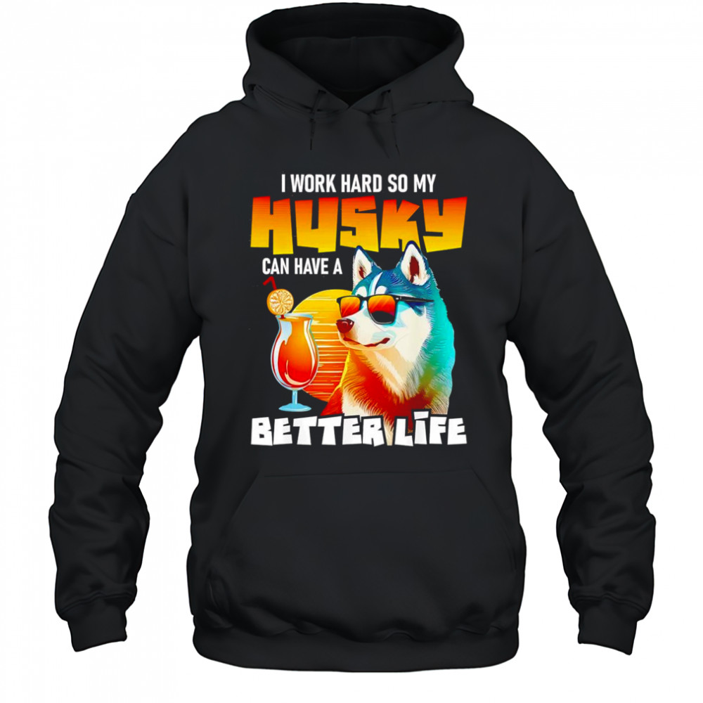 I work hard so my Husky can have a better life art shirt Hoodie