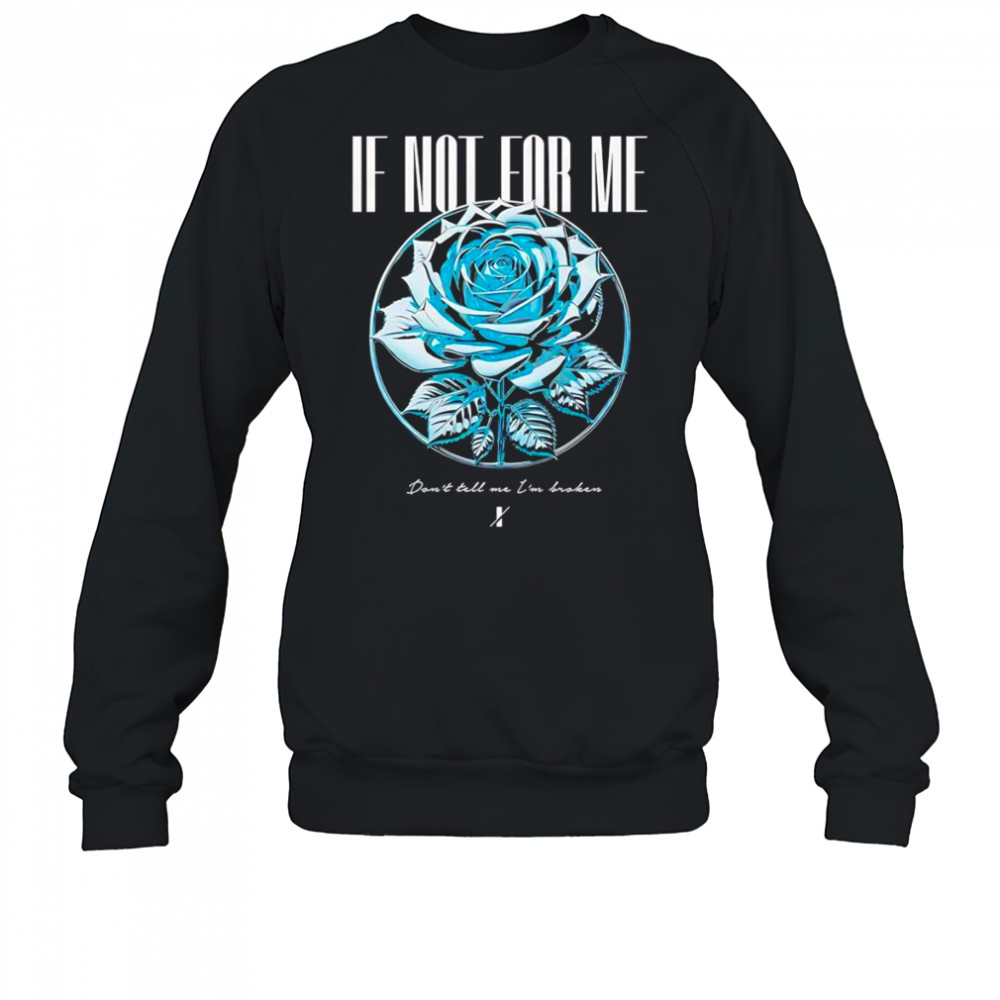 If not for me blue rose shirt Sweatshirt
