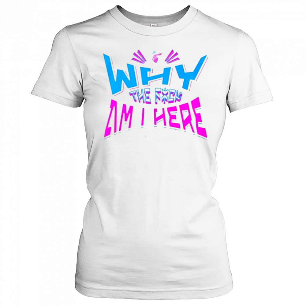 Jaypierlis Why The Fuck Am I Here T-Shirt Women's T-shirt