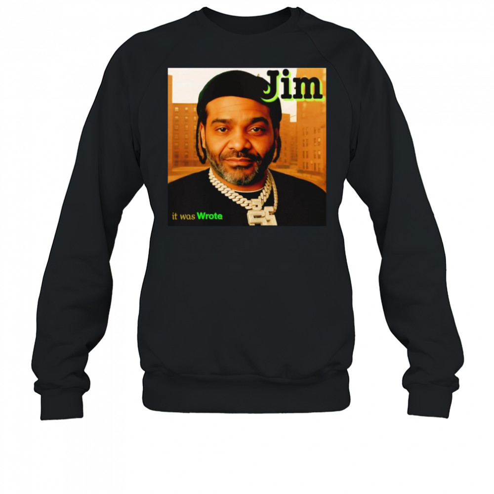 Jim it was wrote shirt Sweatshirt