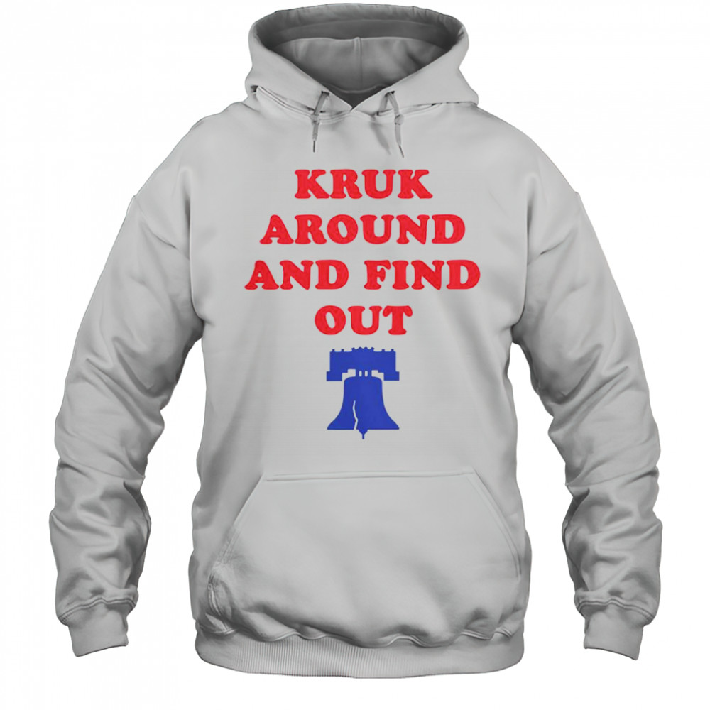 Kruk Around And Find Out Bella Canvas Philadelphia Baseball T-Shirt Hoodie
